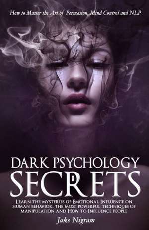 Dark Psychology Secrets de Jake Nigram