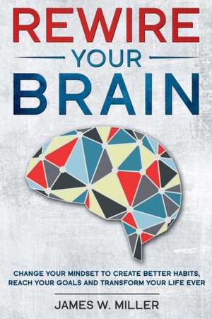 Rewire your brain de James W. Miller