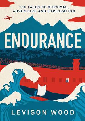 Endurance: 100 Tales of Survival, Adventure and Exploration de Levison Wood