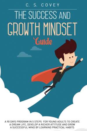 The Success and Growth Mindset Guide de C. S. Covey