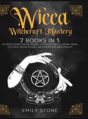 WICCA WITCHCRAFT MASTERY de Emily Stone