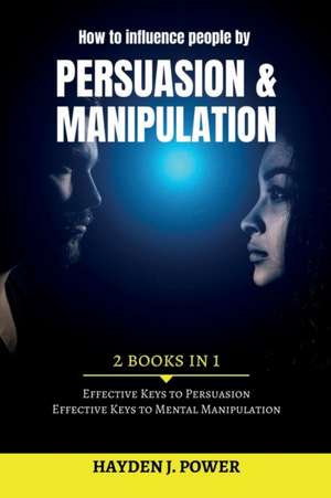 How to influence people by Persuasion and Manipulation de Hayden J. Power