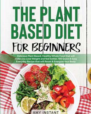 The Plant Based Diet for Beginners de Amy Instant