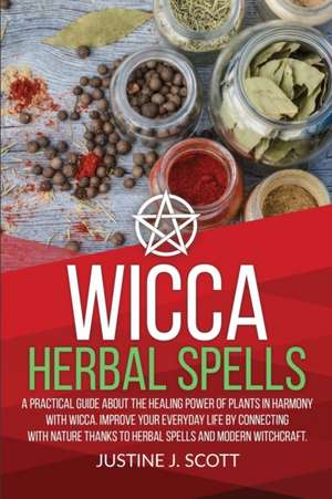 Wicca Herbal Spells de Justine J. Scott