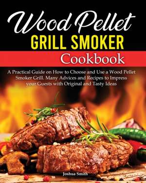 Wood Pellet Grill Smoker Cookbook de Joshua Smith