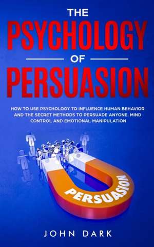 THE PSYCHOLOGY OF PERSUASION de John Dark