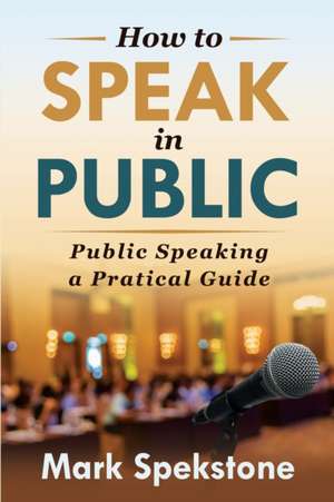 HOW TO SPEAK IN PUBLIC de Mark Spekstone