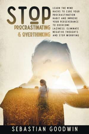 Stop Procrastinating & Overthinking de Sebastian Goodwin