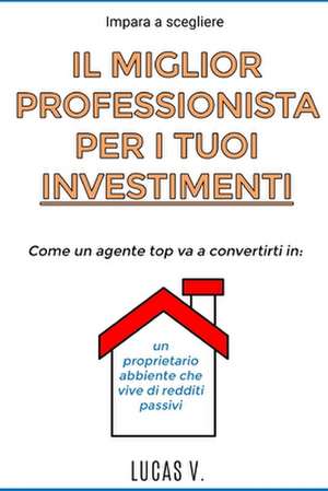 impara a scegliere IL MIGLIOR PROFESSIONISTA PER I TUOI INVESTIMENTI. Come un agente TOP va a convertirti in de Lucas V.