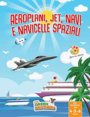 Libro da colorare per bambini età 4-5-6 anni , Aeroplani, Jet, Navi, e Navicelle spaziali de The Green Brothers