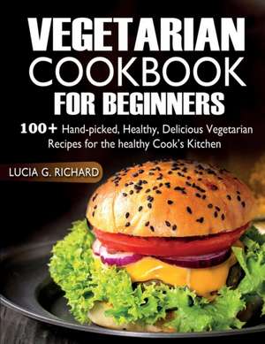 Vegetarian Cookbook for Beginners de Lucia G. Richard G. Richard