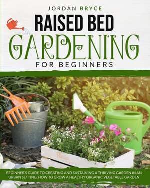 RAISED BED GARDENING FOR BEGINNERS de Jordan Bryce