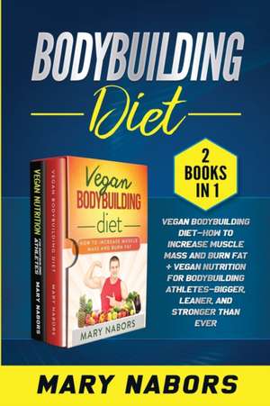 Bodybuilding Diet (2 books in 1) de Mary Nabors