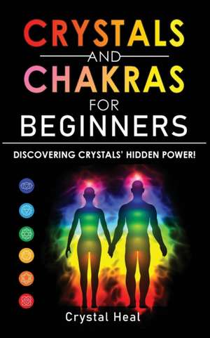 CRYSTALS AND CHAKRAS FOR BEGINNERS de Crystal Heal