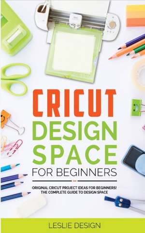 CRICUT DESIGN SPACE FOR BEGINNERS de Leslie Design