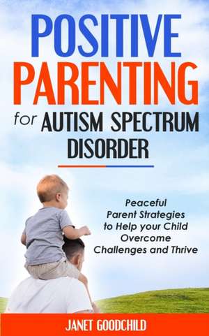 POSITIVE PARENTING FOR AUTISM SPECTRUM DISORDER de Janet Goodchild