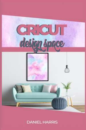 CRICUT DESIGN SPACE de Daniel Harris