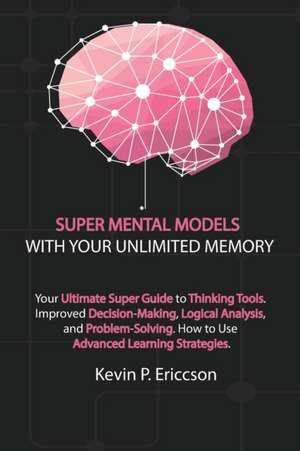 SUPER MENTAL MODELS WITH YOUR UNLIMITED MEMORY (3 BOOKS IN 1) de Kevin P. Ericcson