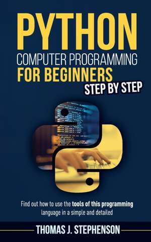 PYTHON COMPUTER PROGRAMMING FOR BEGINNERS STEP BY STEP de Thomas J. Stephenson