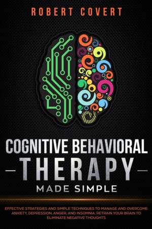 Cognitive Behavioral Therapy Made Simple de Robert Covert