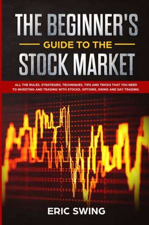 The Beginner's Guide to the Stock Market de Eric Swing