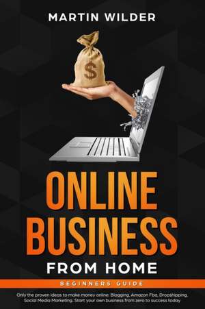 ONLINE BUSINESS FROM HOME BEGINNERS GUIDE de Martin Wilder