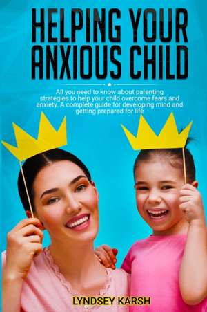 Helping Your Anxious Child de Lyndsey Karsh