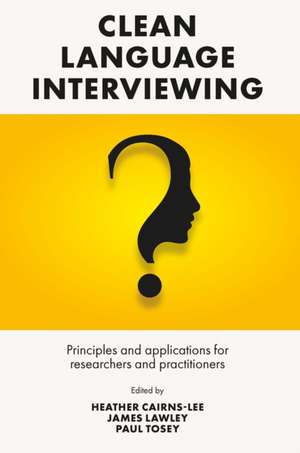 Clean Language Interviewing – Principles and Applications for Researchers and Practitioners de Heather Cairns–lee