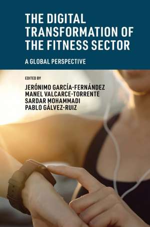 The Digital Transformation of the Fitness Sector – A Global Perspective de Jerónimo García–fernánde