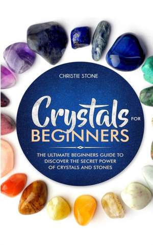 Crystals for Beginners de Christie Stone