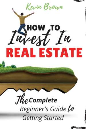 How to Invest in Real Estate de Kevin Brown