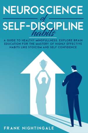 NEUROSCIENCE OF SELF DISCIPLINE HABITS de Frank Nightingale