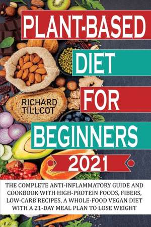 Plant-based Diet For Beginners 2021 de Richard Tillcot