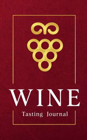 Wine Tasting Journal Pocket Wine Tasting Note Record Keeping - Log Book Diary for Wine Lovers (120 pages 5x8 inches) de Giovanni Sorgente