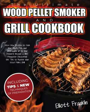 The Ultimate Wood Pellet Smoker and Grill Cookbook de Elliott Franklin