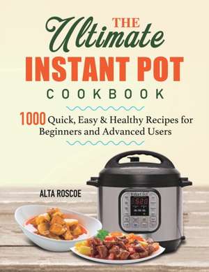 The Ultimate Instant Pot Cookbook de Alta Roscoe