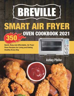 Breville Smart Air Fryer Oven Cookbook 2021 de Ashley Pfeifer