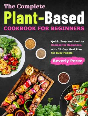 The Complete Plant-Based Cookbook for Beginners de Beverly Perez