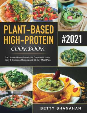 Plant-Based High-Protein Cookbook de Betty Shanahan