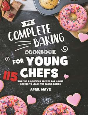 The Complete Baking Cookbook for Young Chefs de April Mays