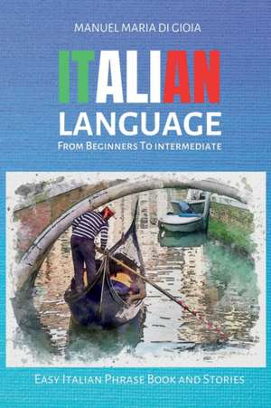 ITALIAN LANGUAGE from Beginners to Intermediate de Manuel Maria Di Gioia