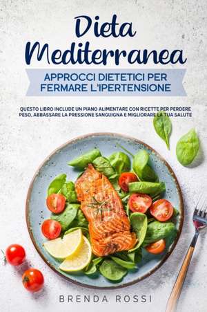 Dieta Mediterranea Approcci dietetici per fermare l'ipertensione de Brenda Rossi