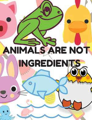 ANIMALS ARE NOT INGREDIENTS, VEGAN COLORING BOOK FOR KIDS de Judith Meyer