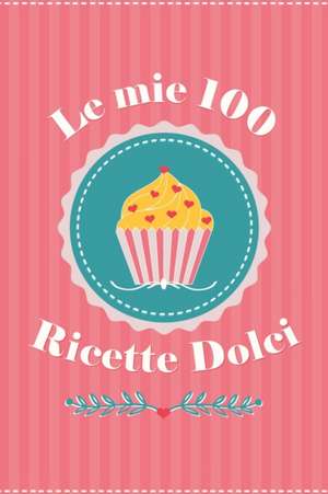 Le mie 100 Ricette Dolci de Libro Felice