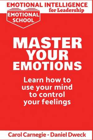 Emotional Intelligence for Leadership - Master Your Emotions de Carol Carnegie