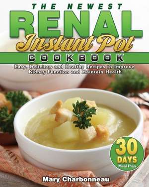 The Newest Renal Instant Pot Cookbook de Mary Charbonneau