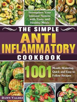 The Simple Anti Inflammatory Cookbook de Dawn Valdez