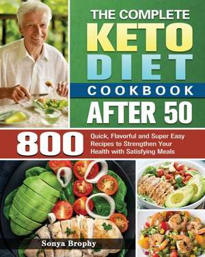 The Complete Keto Diet Cookbook After 50 de Sonya Brophy