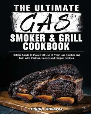 The Ultimate Gas Smoker and Grill Cookbook de Phillip Olivarez