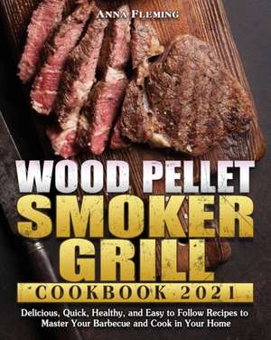 Wood Pellet Smoker Grill Cookbook 2021 de Anna Fleming